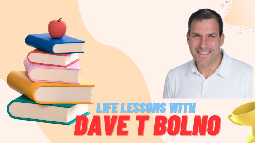 Life Lessons with Dave T Bolno