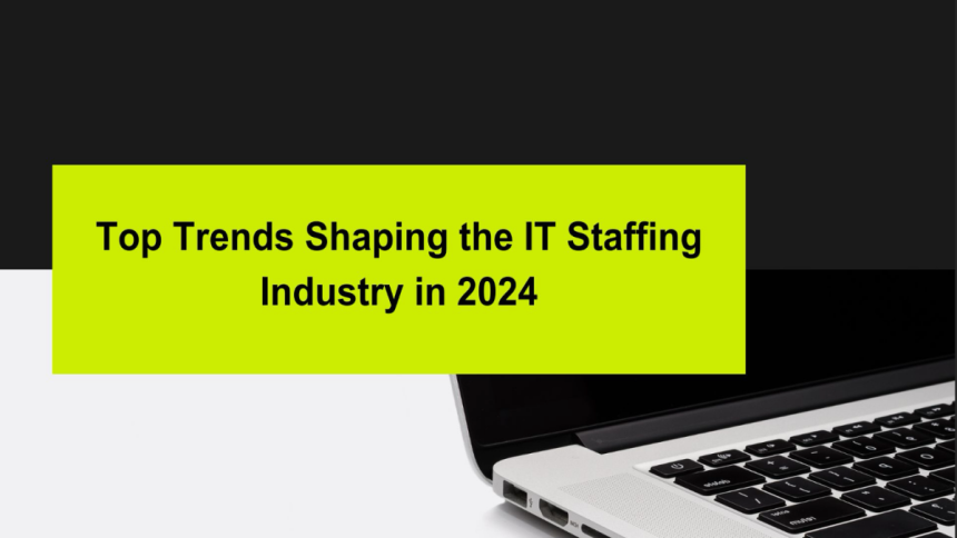 Top Trends Shaping the IT Staffing Industry in 2024