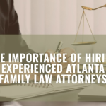 The Importance of Hiring Experienced Atlanta Family Law Attorneys