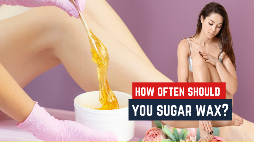 A Guide On How Often Should You Sugar Wax for Best Results?