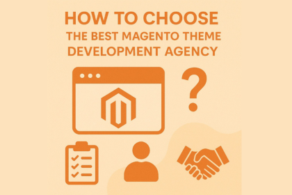 How to Choose the Best Magento Theme Development Agency