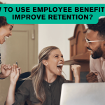 How To Use Employee Benefits To Improve Retention