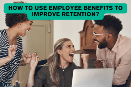 How To Use Employee Benefits To Improve Retention