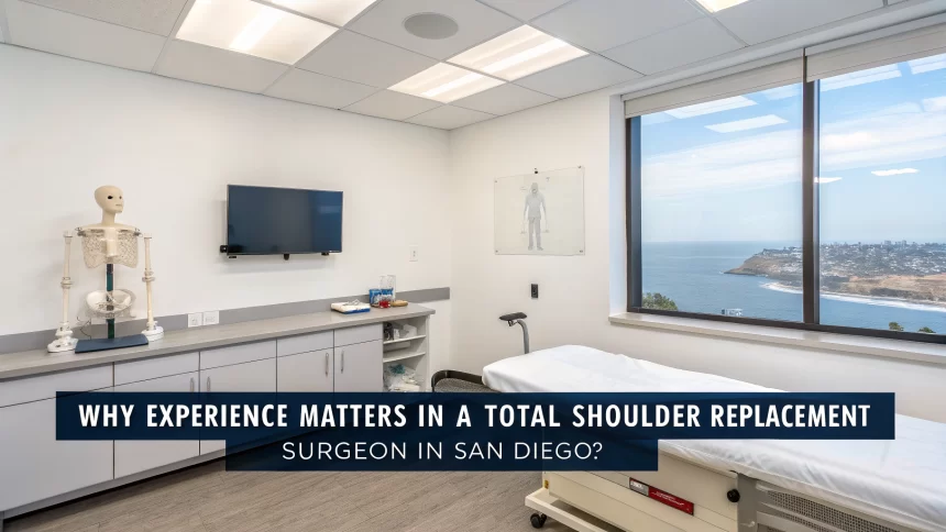 Why Experience Matters in a Total Shoulder Replacement Surgeon in San Diego