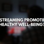 Image 1 of Is Streaming Promoting Healthy Well-Being? Finding the Right Balance in the Digital Age